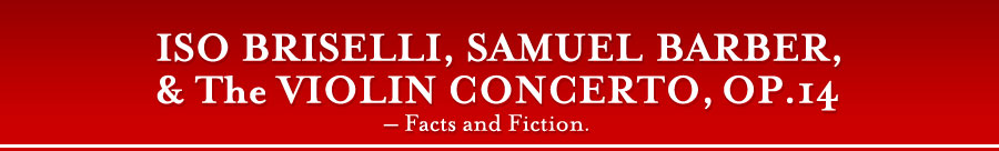 ISO BRISELLI, SAMUEL BARBER, and The VIOLIN CONCERTO, OP.14 - Facts and Fiction.